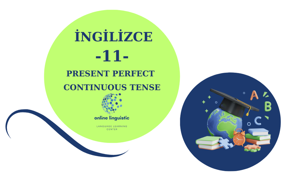 İNGİLİZCE KONU ANLATIMLARI - 11 - PRESENT PERFECT CONTINUOS TENSE 