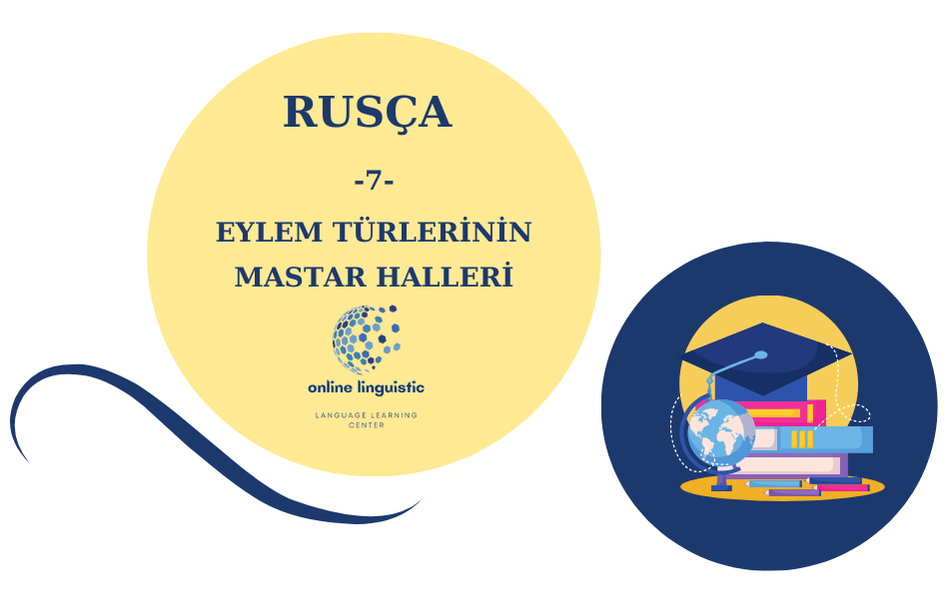 RUSÇA-7-EYLEM TÜRLERİNİN MASTAR HALLERİYLE KULLANIMI 